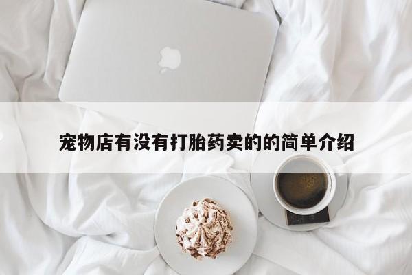 网上哪里可以买米非和米索，宠物店有没有打胎药卖的的简单介绍