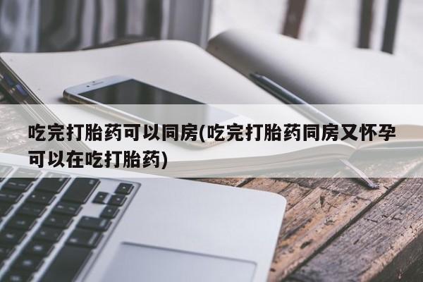网上哪里可以买米非和米索，吃完打胎药可以同房(吃完打胎药同房又怀孕可以在吃打胎药)