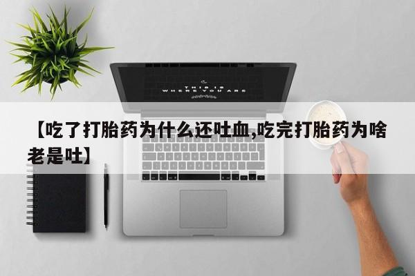 网上哪里可以买米非和米索，【吃了打胎药为什么还吐血,吃完打胎药为啥老是吐】