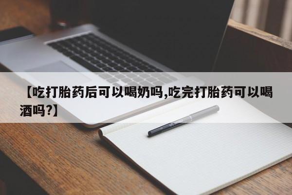网上哪里可以买米非和米索，【吃打胎药后可以喝奶吗,吃完打胎药可以喝酒吗?】