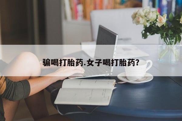 网上哪里可以买米非和米索，骗喝打胎药.女子喝打胎药？