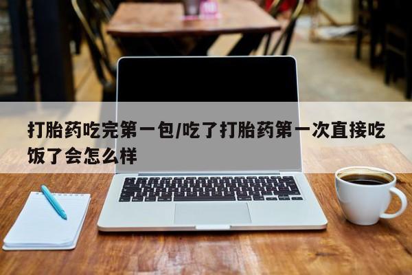 网上哪里可以买米非和米索，打胎药吃完第一包/吃了打胎药第一次直接吃饭了会怎么样