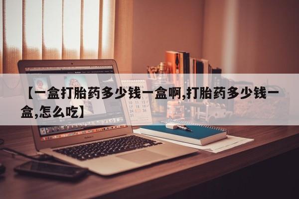 网上哪里可以买米非和米索，【一盒打胎药多少钱一盒啊,打胎药多少钱一盒,怎么吃】