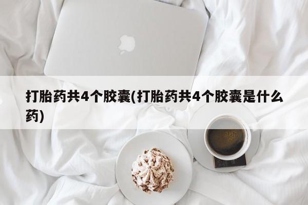 网上哪里可以买米非和米索，打胎药共4个胶囊(打胎药共4个胶囊是什么药)