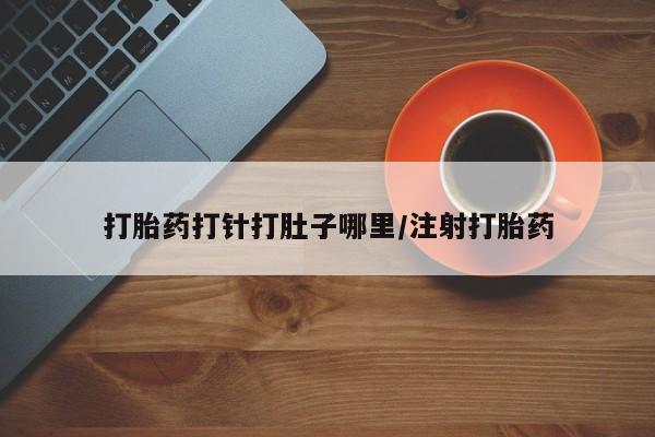 网上哪里可以买米非和米索，打胎药打针打肚子哪里/注射打胎药