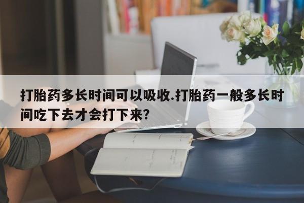 网上哪里可以买米非和米索，打胎药多长时间可以吸收.打胎药一般多长时间吃下去才会打下来？